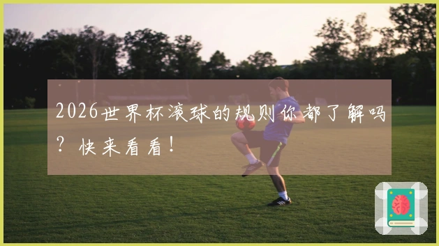 2026世界杯滚球的规则你都了解吗？快来看看！