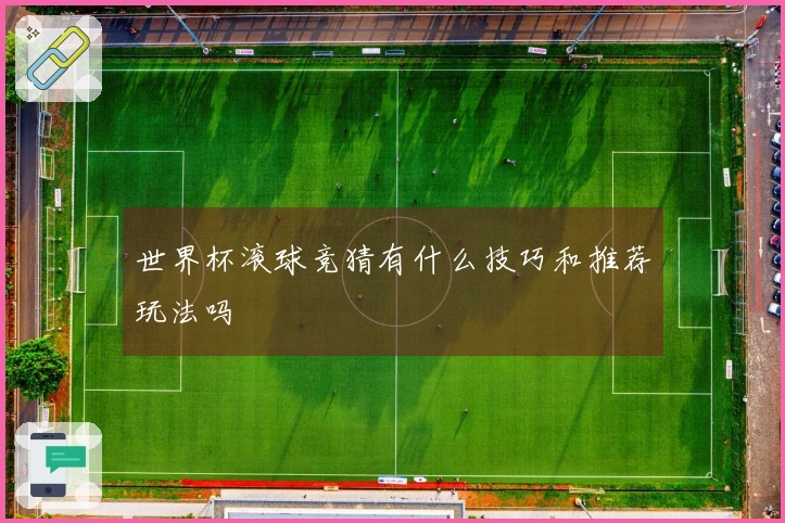 世界杯滚球竞猜有什么技巧和推荐玩法吗
